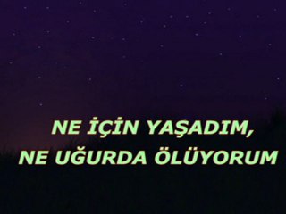 Ne için yaşadım, ne uğurda ölüyorum ?