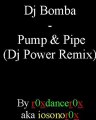 Dj Bomba - Pump & Pipe (Dj Power Remix)