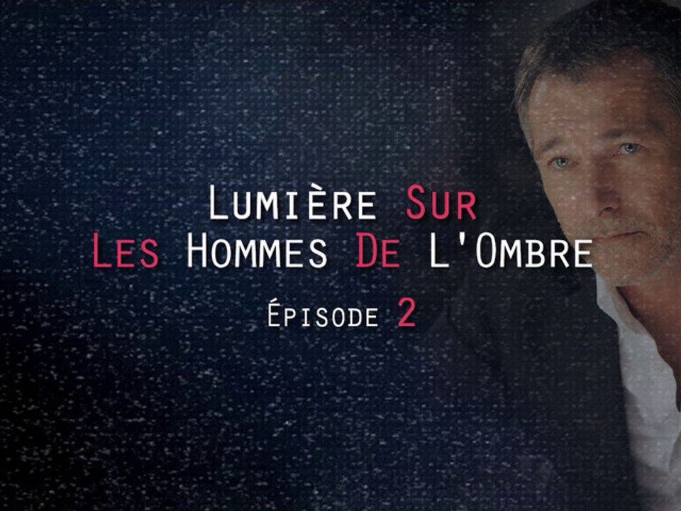 LUMIERE SUR LES HOMMES DE L'OMBRE - Episode 2 sur 3
