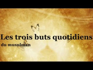• Les Trois buts quotidiens du Musulman •