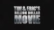 2012 - Tim and Eric's Billion Dollar Movie - Tim Heidecker & Eric Wareheim