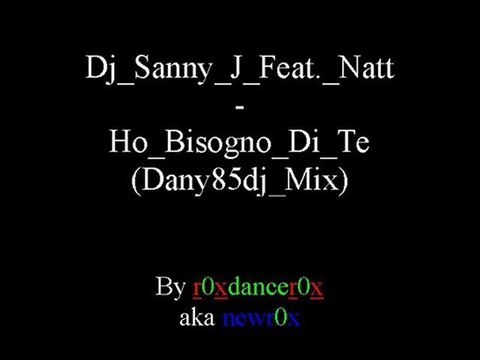 Dj Sanny J Feat. Natt - Ho Bisogno Di Te (Dany85dj Mix)