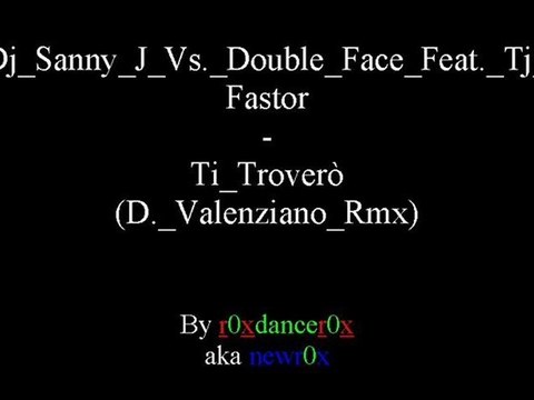 Dj Sanny J Vs. Double Face Feat. Tj Fastor - Ti Trovero (D. Valenziano Rmx)