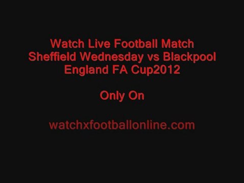 watch Sheffield Wed vs Blackpool football finals on 7th febuary 2012