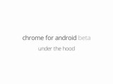 Chrome for Android Beta - Under the Hood