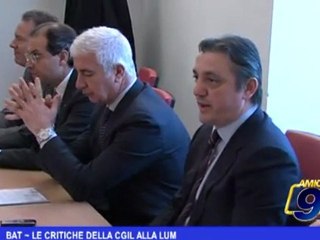 BAT   Le critiche della CGIL alla LUM