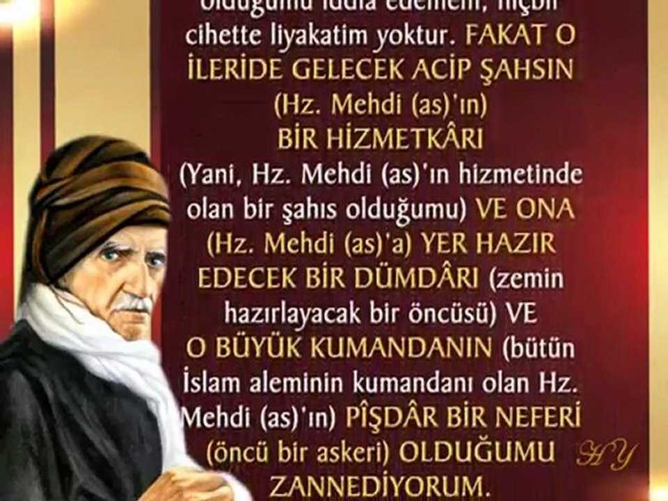 Bediüzzaman diyorki; Hz. Mehdi acip şahıstır, Ben Onun öncü askeriyim..
