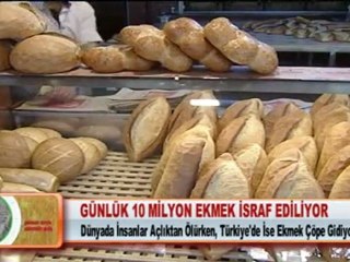GÜNLÜK 10 MİLYON EKMEK İSRAF EDİLİYOR 16.02.2012