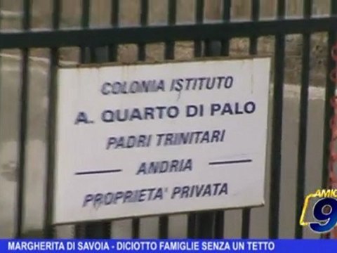 Margherita di Savoia | Diciotto famiglie senza un tetto