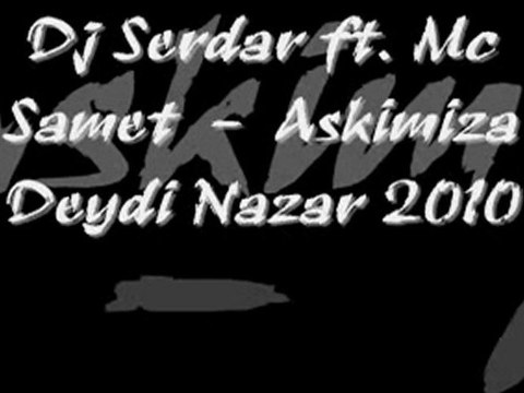 Dj Serdar ft Mc Samet Askimiza Deydi Nazar 2012