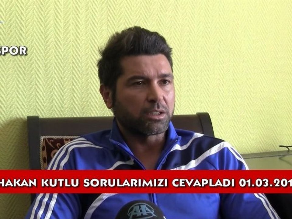 Hakan Kutlu, sorularımızı cevapladı...