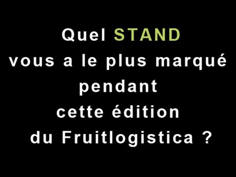 Quel stand vous a le plus marqué pendant cette édition du Fruitlogistica ?