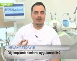 Çakma diş (implant) herkese uygulanır mı?-Ayça Kurt