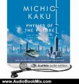 Audio Book Review: Physics of the Future: How Science Will Shape Human Destiny and Our Daily Lives by the Year 2100 by Michio Kaku (Author), Feodor Chin (Narrator)