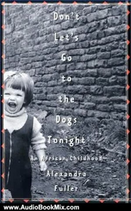 Audio Book Review: Don't Let's Go to the Dogs Tonight: An African Childhood by Alexandra Fuller (Author), Lisette Lecat (Narrator)