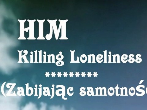 HIM - Killing Loneliness..(Zabijając samotność)