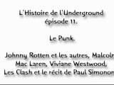 L'Histoire de l'Underground épisode 11. Le Punk. Johnny Rotten et les autres, Malcolm Mac Laren, Viviane Westwood, Les Clash et le récit de Paul Simonon .