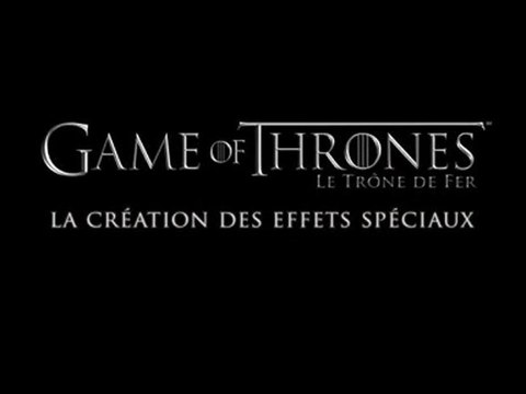 Game of Thrones - La création des effets spéciaux [VOST|HD]