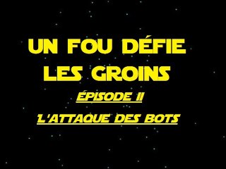 Un fou défie les Groins - Episode II - l'attaque des bots