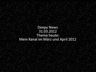 Deepy News - 31.03.2012 - Mein Kanal im März und April 2012
