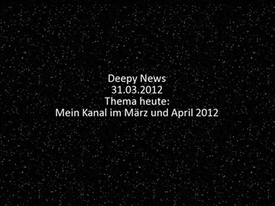Deepy News - 31.03.2012 - Mein Kanal im März und April 2012
