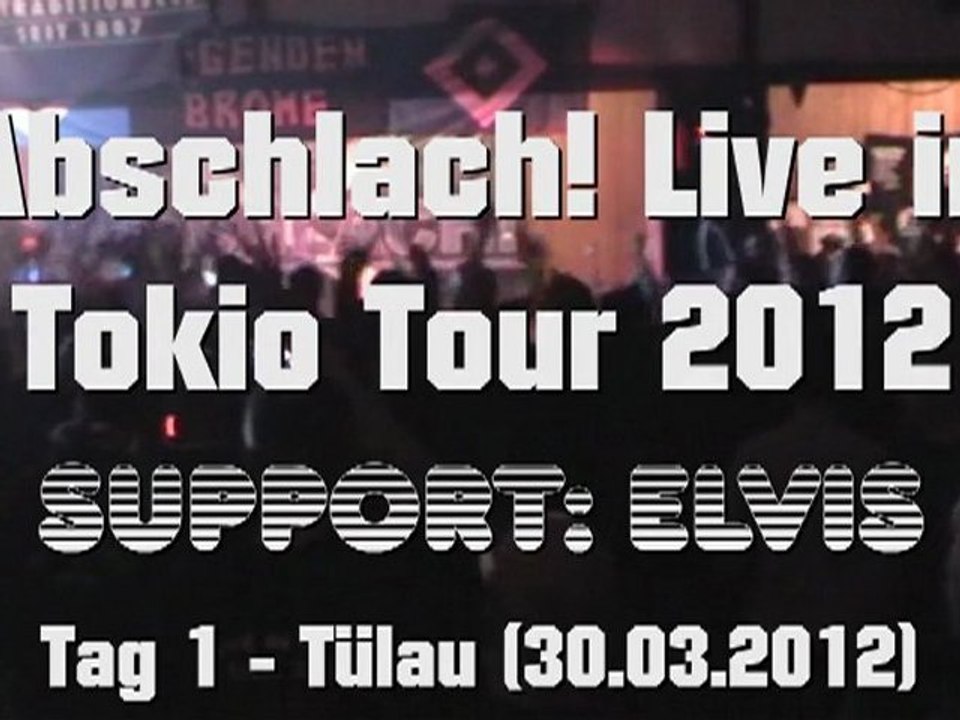 Abschlach! & Elvis - Live in Tokio Tour 2012 (1. Tag: Tülau 30.03.)