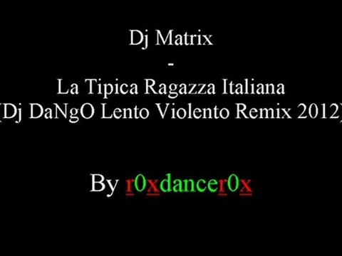 Dj Matrix - La Tipica Ragazza Italiana (Dj DaNgO Lento Violento Remix 2012)