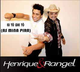 HENRIQUE E RANGEL   EU TO QUE TO ( AS MINA PIRA)