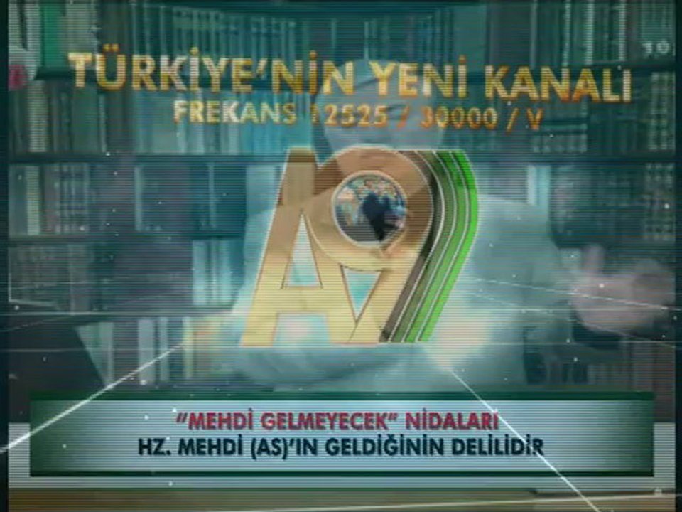 A9 TV - -Mehdi gelmeyecek- nidaları Hz. Mehdi (as)'ın geldiğinin delilidir