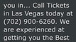 Tickets in Las Vegas, (702) 900-6260. North Las Vegas, Henderson, Summerlin, Boulder City.