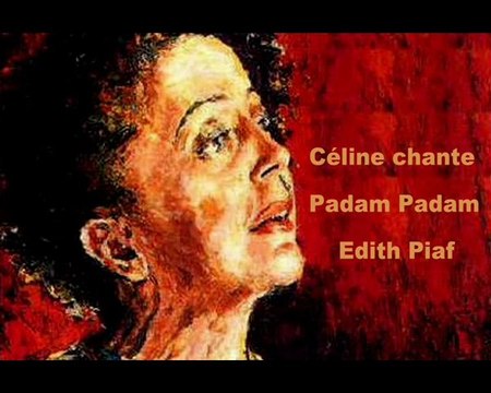 EDITH PIAF PADAM PADAM CHANTE PAR CELINE