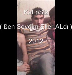 KaLpSiz ( ßen Sevdim Eller ALdı ) 2012 -