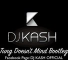 DJ KASH - Tung Doesn't Mind Bootleg