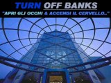 TURN OFF BANKS - APRI gli OCCHI & 