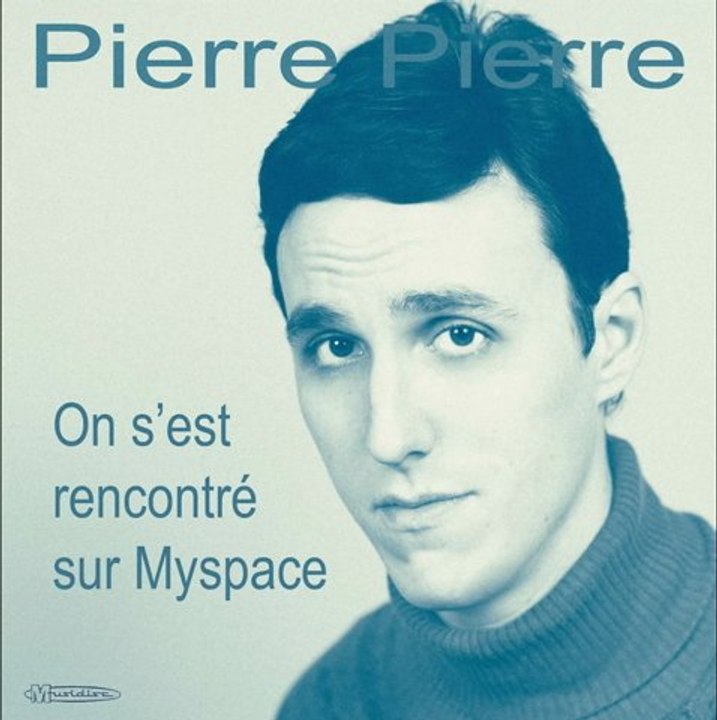 Pierre Pierre - On s'est rencontré sur Myspace
