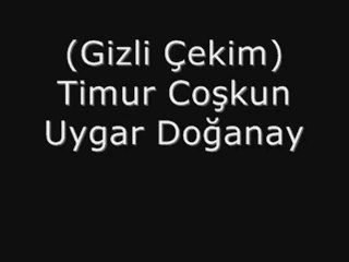 Uygar Doğanay Timur Coşkun Kör olasıca YEPYENİ 2012 GİZLİ ÇEKİM