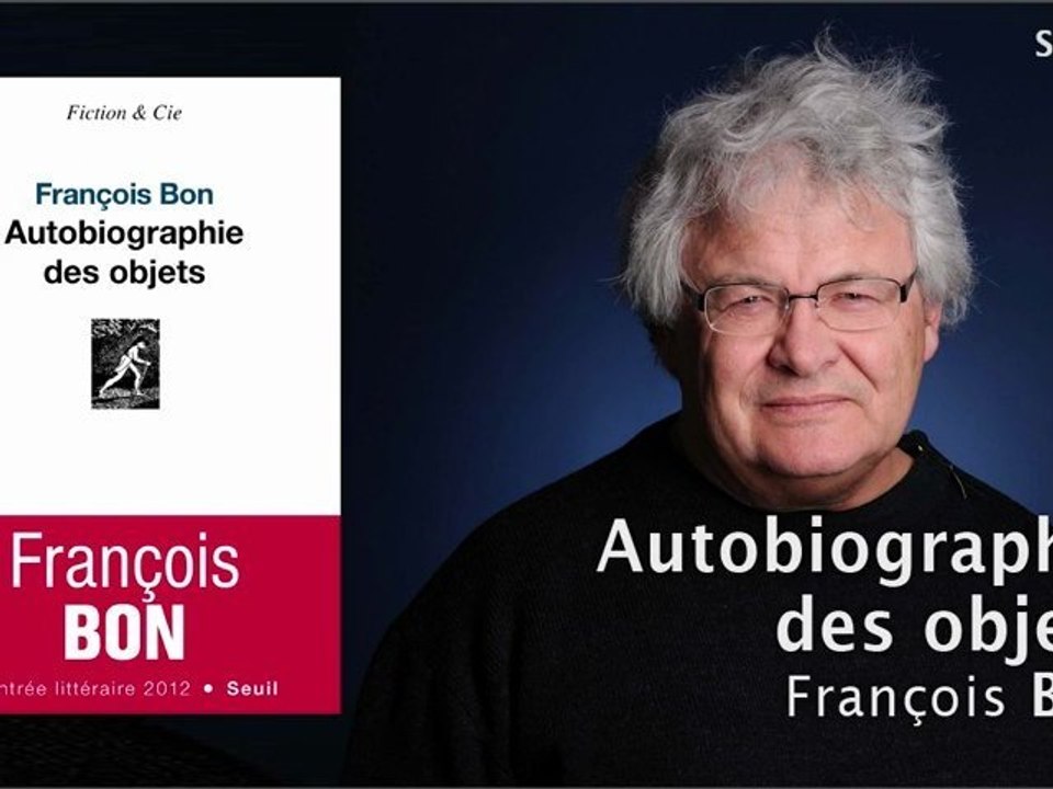 Autobiographie des objets - François Bon