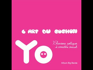 Chansons poétiques à caractère sexuel - L'ART DU COCHON - big band annonce no 2 - nouvel album de Yo
