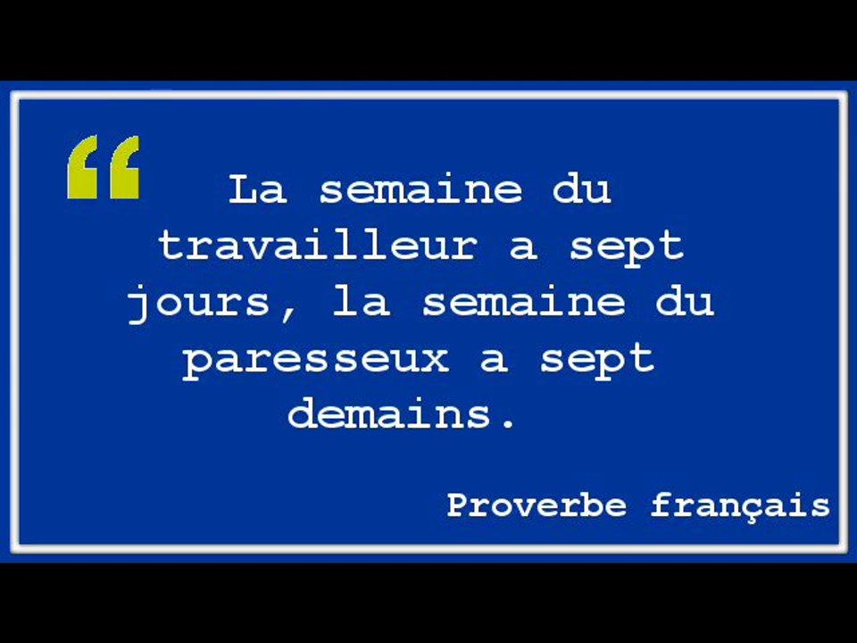 "La semaine du travailleur a sept jours, la semaine du paresseux à sept demains."