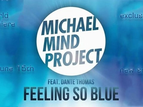 Michael Mind Project feat Dante Thomas - Feeling So Blue (Radio Edit) FULL CDQ 720p WORLD EXCLUSIVE