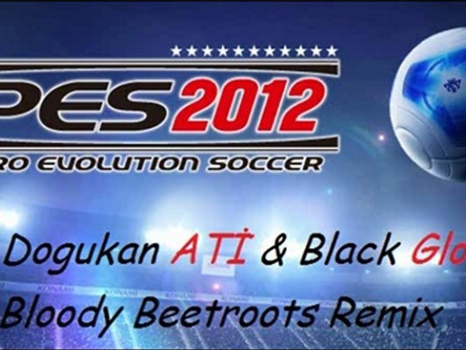 Dj Dogukan Ati & Black Gloves (Bloody Beetroots Remix) - PES 2012 Menü Müziği Remix