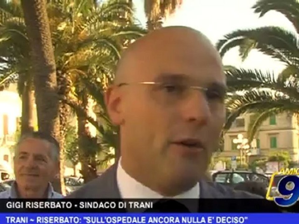 Trani | Riserbato:"Sull'ospedale ancora nulla è deciso"