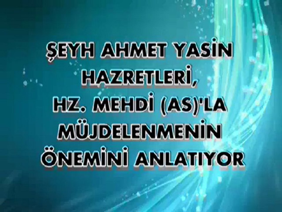 Şeyh Ahmet Yasin Hazretleri Hz. Mehdi (as)'la müjdelenmenin önemini anlatıyor