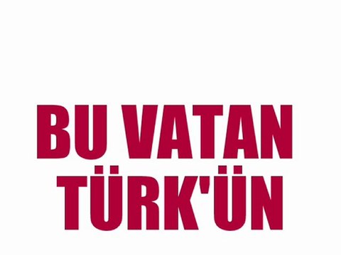 BU VATAN KİMİN ?Bu vatan TÜRKÜN
