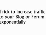 Trick to increase traffic to your Blog or Forum exponentially