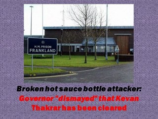 Broken hot sauce bottle attacker - Governor dismayed that Kevan Thakrar has been cleared