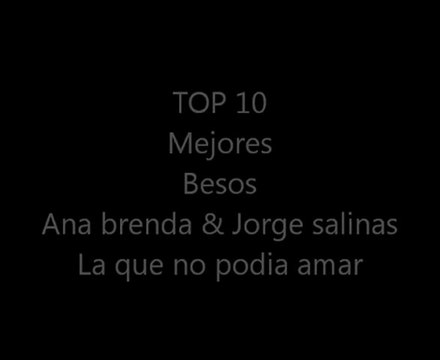10 mejores besos anapaula y rogelio - la que no podia amar