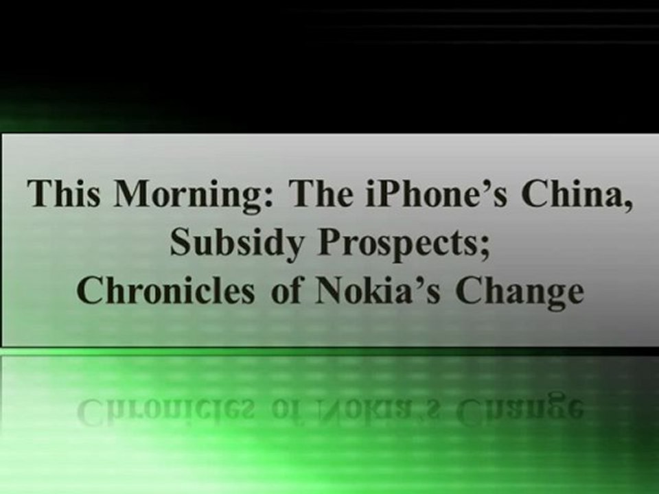 This Morning The iPhone’s China, Subsidy Prospects; Chronicles of Nokia’s Change
