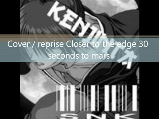 Cover / Reprise 30 seconds to mars - Closer to the edge By kenjinta