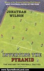 Sports Book Review: Inverting the Pyramid: The History of Football Tactics by Jonathan Wilson